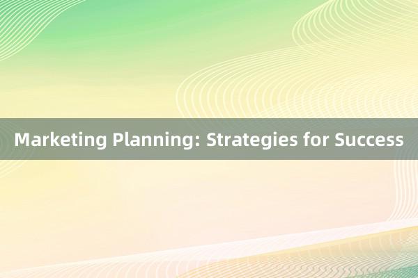 Marketing Planning: Strategies for Success